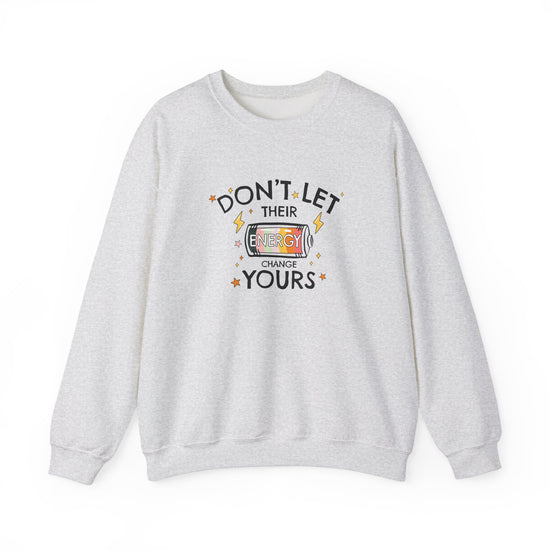 Don't Let Their Energy Change Yours Crewneck Sweatshirt